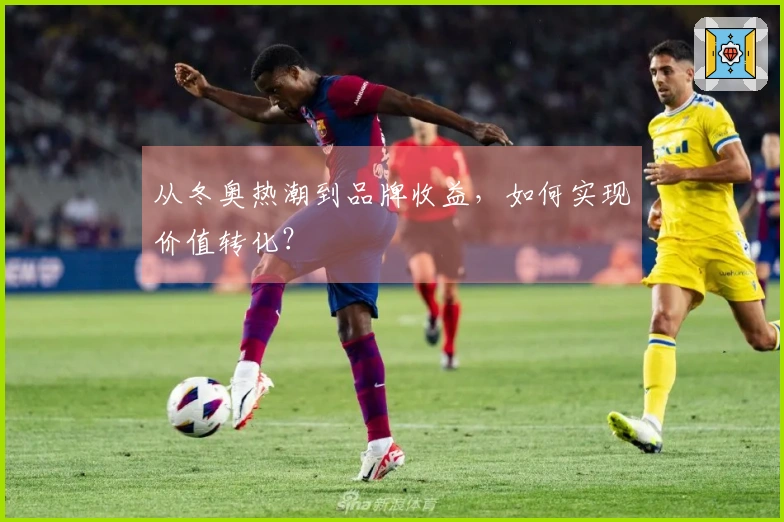 从冬奥热潮到品牌收益，如何实现价值转化？