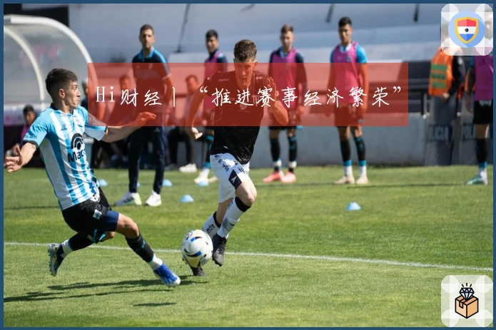 Hi财经丨“推进赛事经济繁荣”
