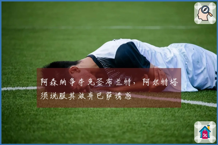 阿森纳争夺免签布兰特，阿尔特塔须说服其放弃巴萨诱惑