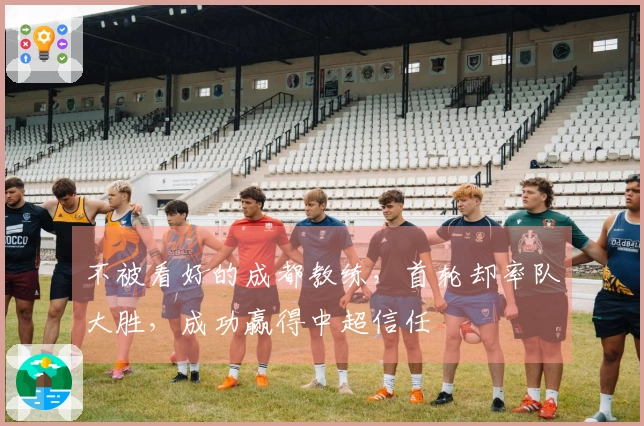 不被看好的成都教练，首轮却率队大胜，成功赢得中超信任