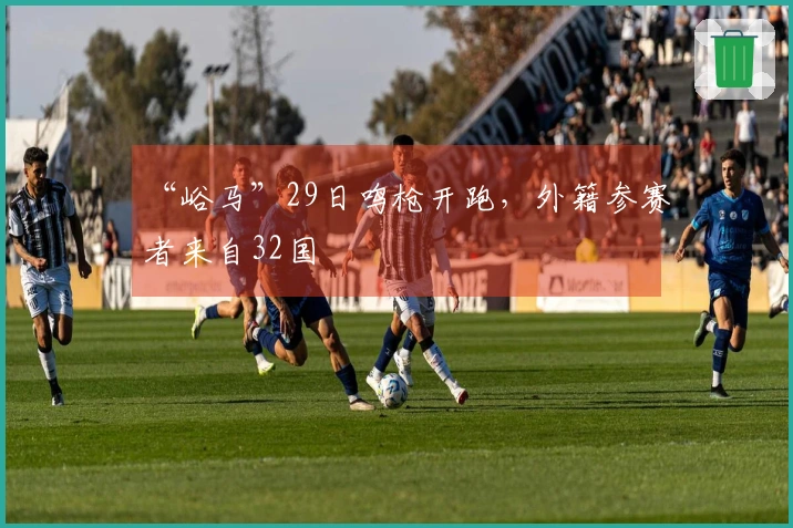 “峪马”29日鸣枪开跑，外籍参赛者来自32国